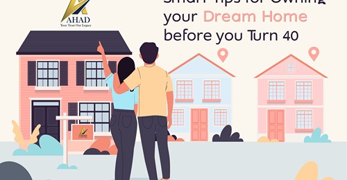 Smart Tips for Owning your Dream Home Before you turn 40 – Ahad Builders