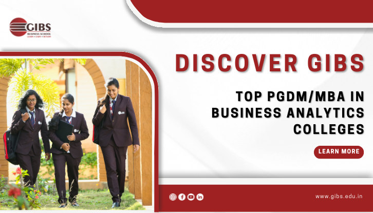 The Best PGDM/MBA in Business Analytics Colleges in Bangalore: Unveiling the Prestige of GIBS Business School