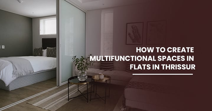 How to create multifunctional spaces in Flats in Thrissur