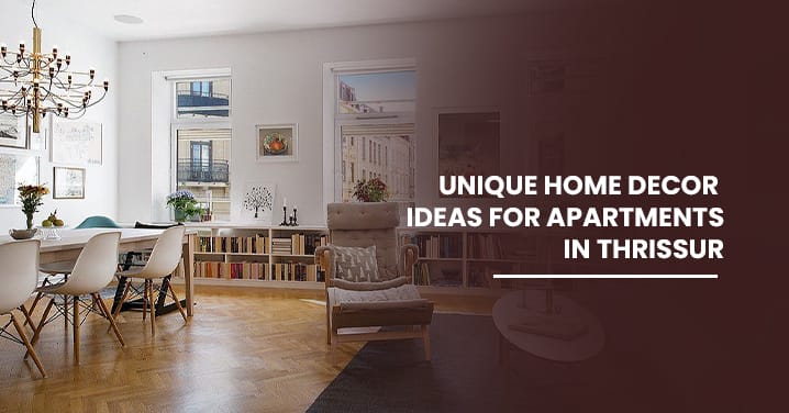 Unique Home Decor Ideas for Apartments in Thrissur