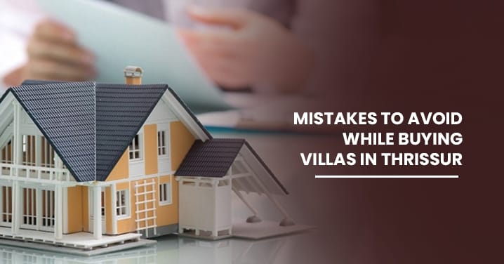 Mistakes to avoid while buying Villas in Thrissur