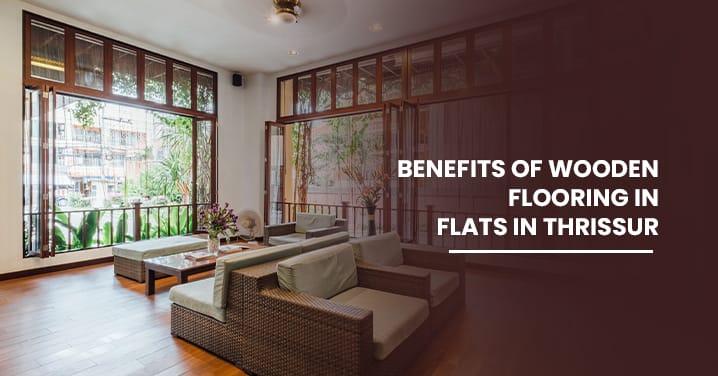 Benefits of Wooden Flooring in Flats in Thrissur