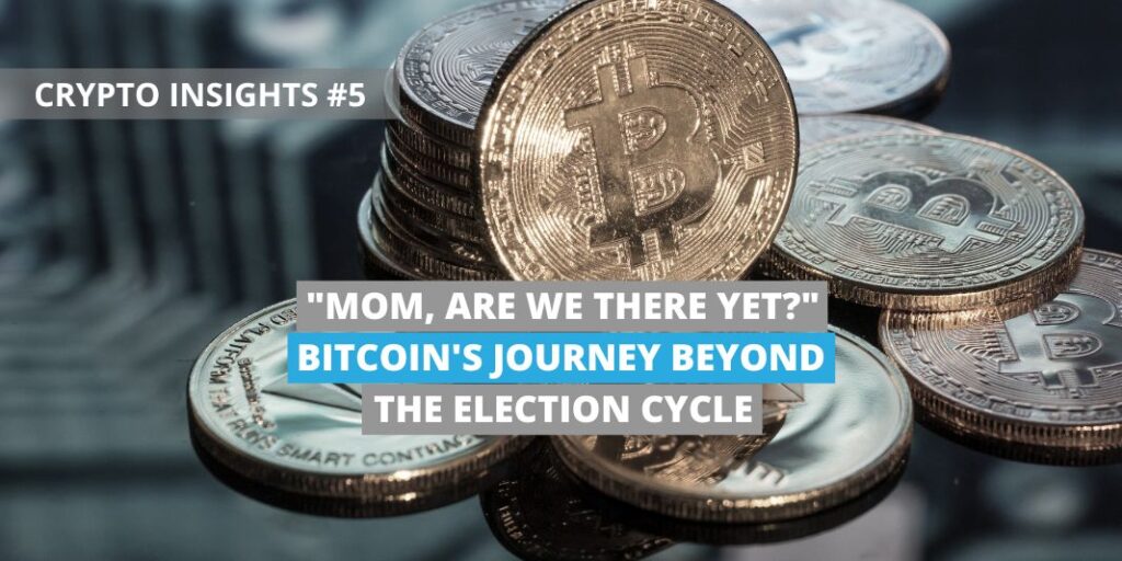 "Mom, are we there yet?" Bitcoin's Journey Beyond the Election Cycle