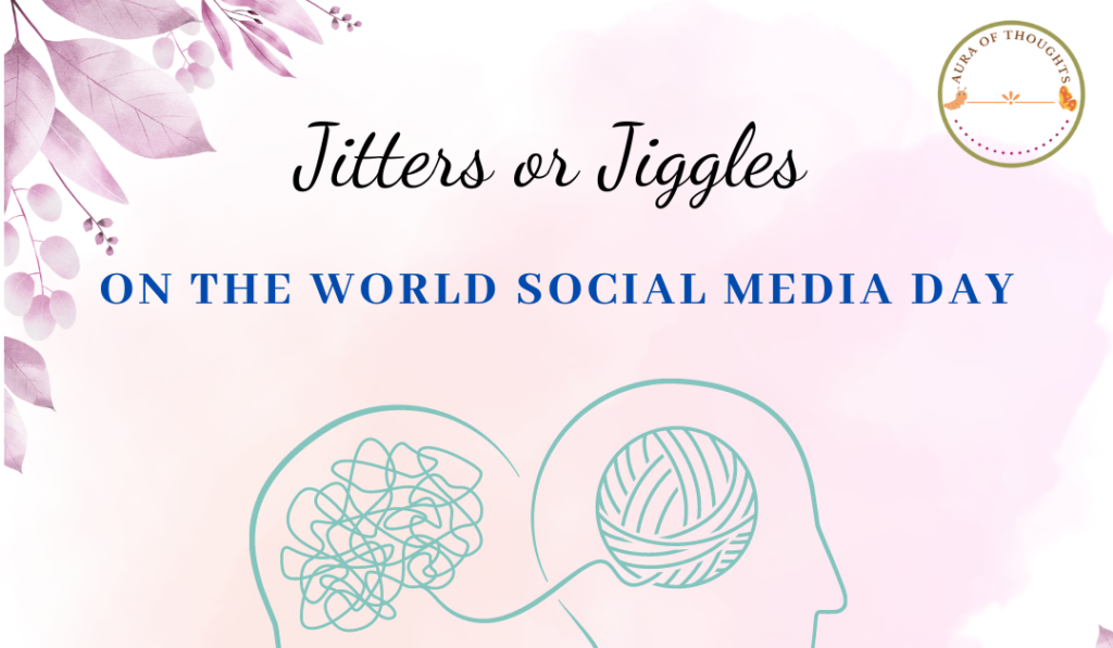 Aura Of Thoughts: On the World Social Media Day: Jitters or Jiggles