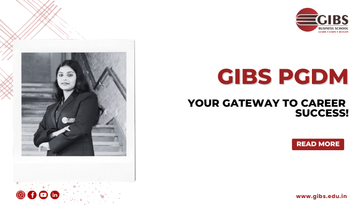 GIBS BSchool PGDM How Is It Helping Students Achieve Career Success?