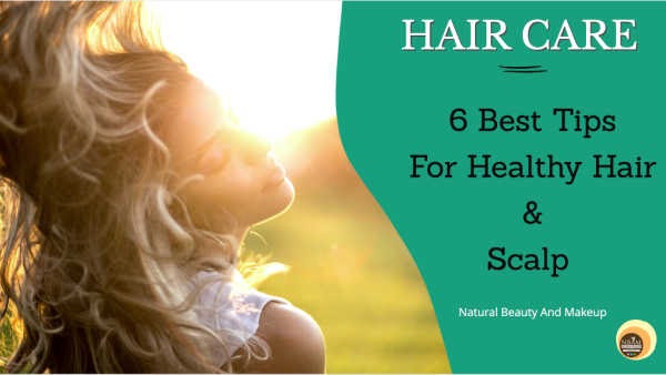 6 Best Tips For Healthy Hair And Scalp (Natural Hair care)