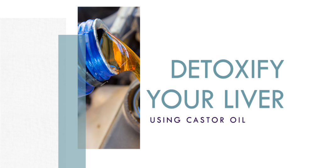 How Can You Detoxify Your Liver By Using Castor Oil?