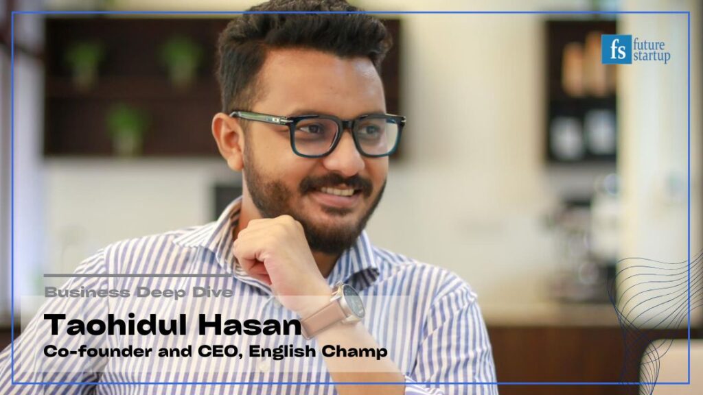 English Champ CEO Taohidul Hasan on Building a Unique English Learning Platform, Education Innovation, and Growing from Zero to 2000+ Students