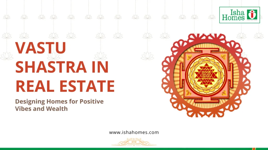 Vastu Shastra in Real Estate: Designing Homes for Positive Vibes and Wealth