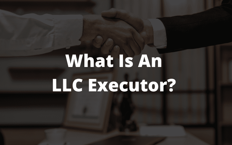 What Is An LLC Executor?