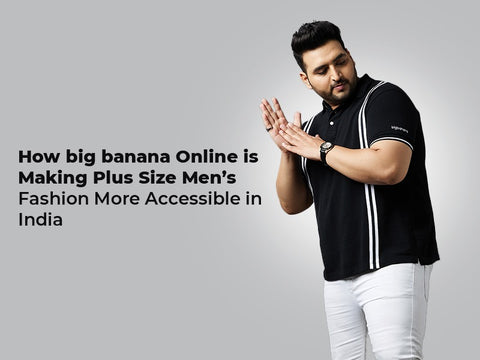 How bigbanana is Making Plus Size Men’s Fashion More Accessible in Ind