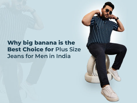 Why bigbanana is the Best Choice for Plus Size Jeans for Men in India