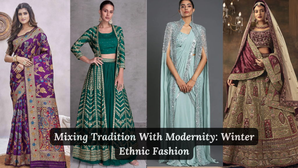 Mixing Tradition With Modernity: Winter Ethnic Fashion