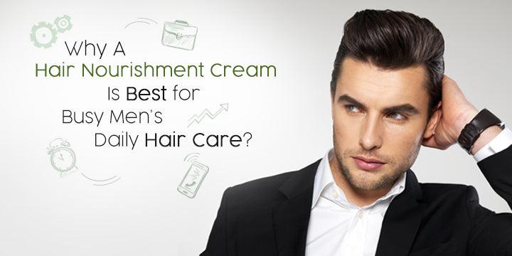 Why A Hair Nourishment Cream Is Best for Busy Men’s Daily Hair Care? – Keya Seth Aromatherapy