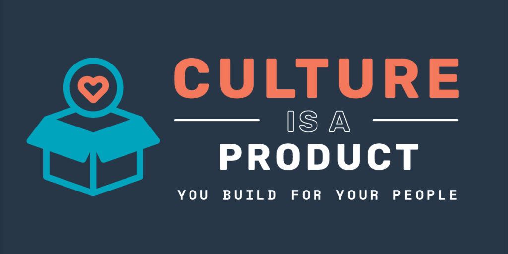 Culture Is A Product You Build For Your People