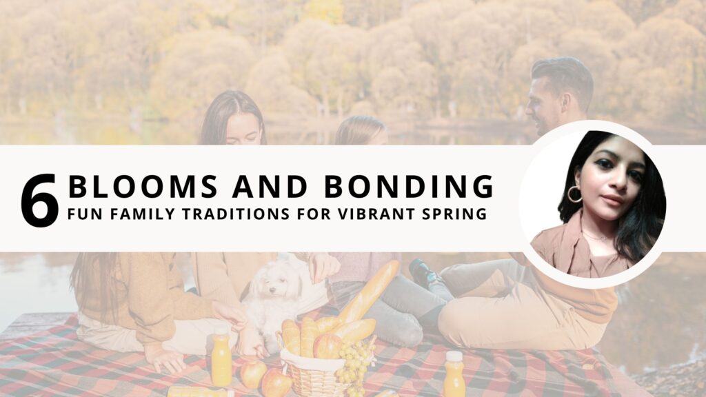 Blooms and Bonding: 6 Fun Family Traditions for Vibrant Spring in 2025 