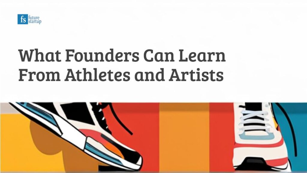 What Founders Can Learn From Athletes and Artists