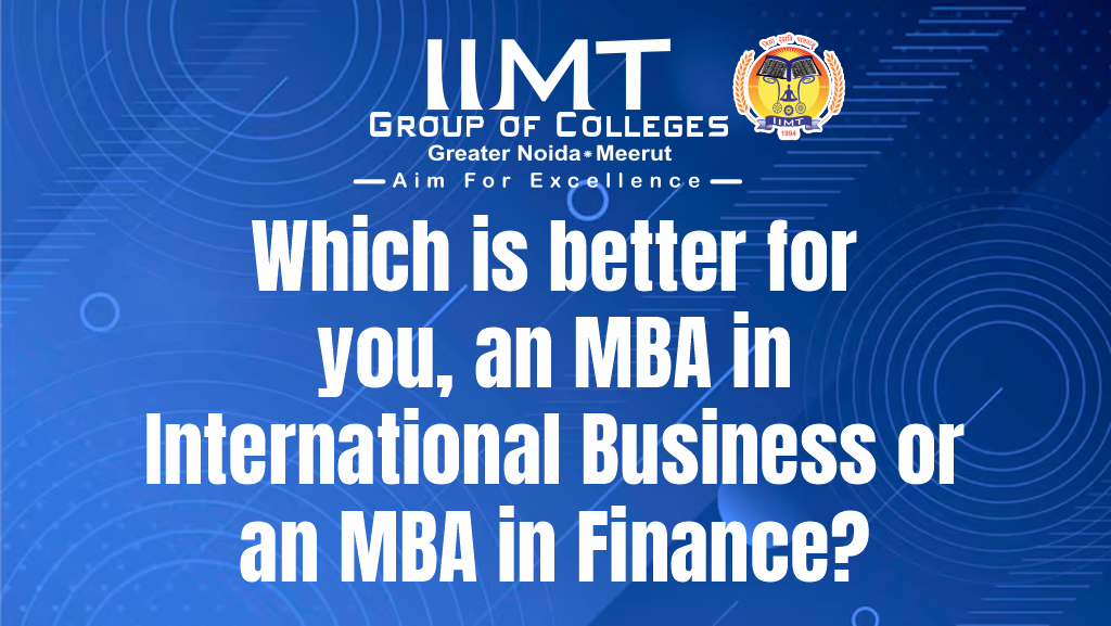 Which is better for you an MBA in International Business or an MBA in Finance? – IIMT Group of Colleges