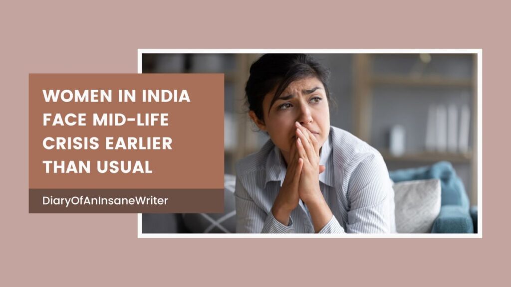 Women In India Face Mid-Life Crisis Earlier Than Usual – DiaryOfAnInsaneWriter