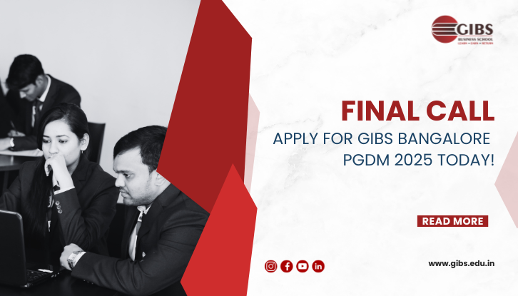 Last Date to Apply for GIBS Bangalore PGDM 2025 – Don’t Miss Out!