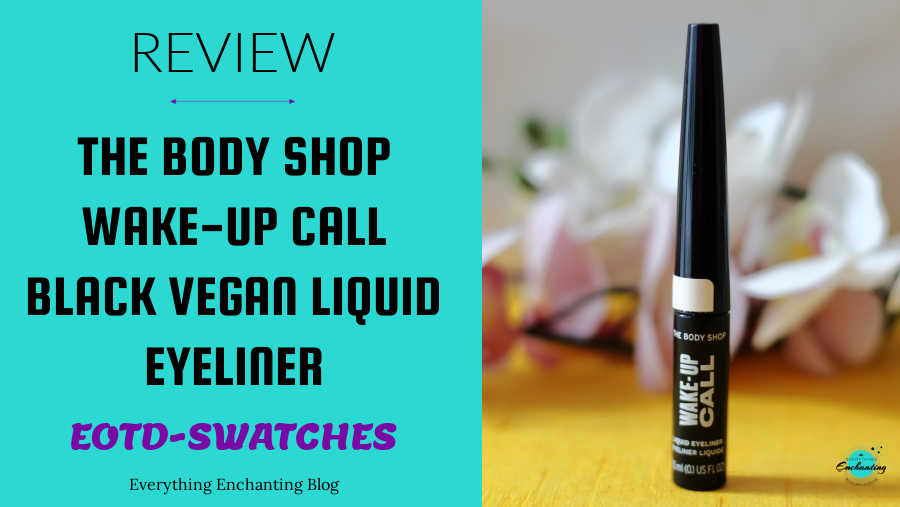 The Body Shop Wake-Up Call Black Vegan Liquid Eyeliner review image. Left side shows a teal background with bold black text reading "REVIEW", "THE BODY SHOP WAKE-UP CALL BLACK VEGAN LIQUID EYELINER", and "EOTD-SWATCHES" along with the blog name "Everything Enchanting Blog". Right side features the eyeliner tube against a blurred floral background.