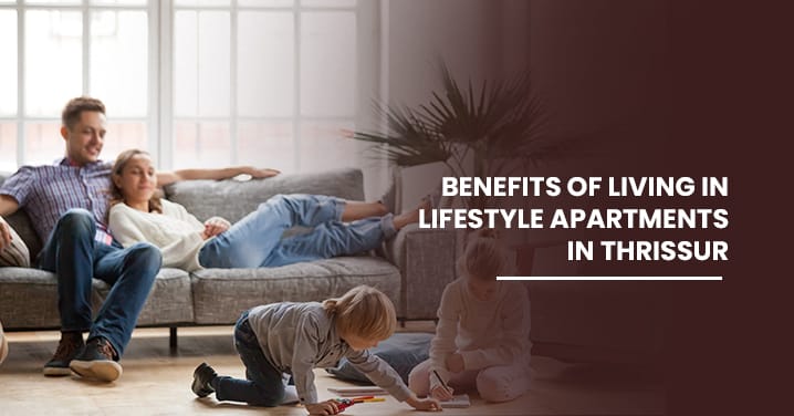 Benefits Of Living In Lifestyle Apartments In Thrissur