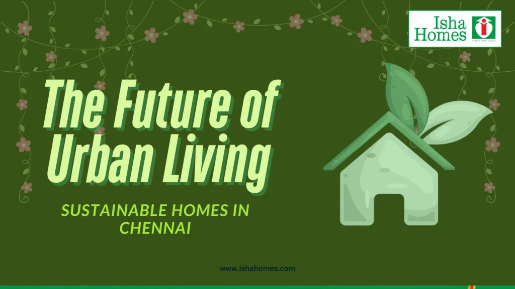 The Future of Urban Living: Sustainable Homes in Chennai