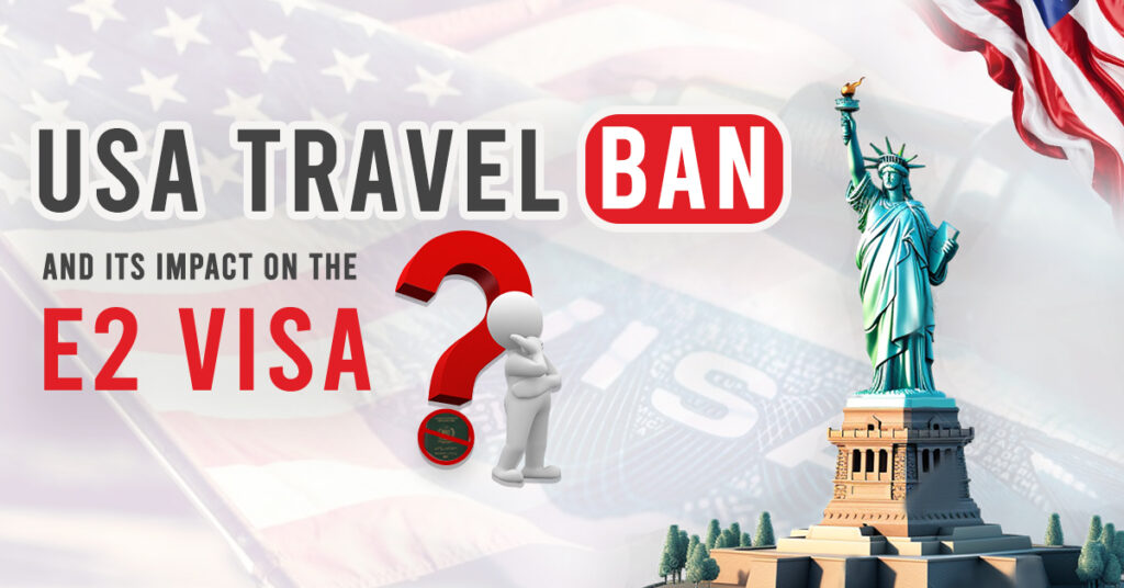 USA Travel Ban and Its Impact on the E2 Visa
