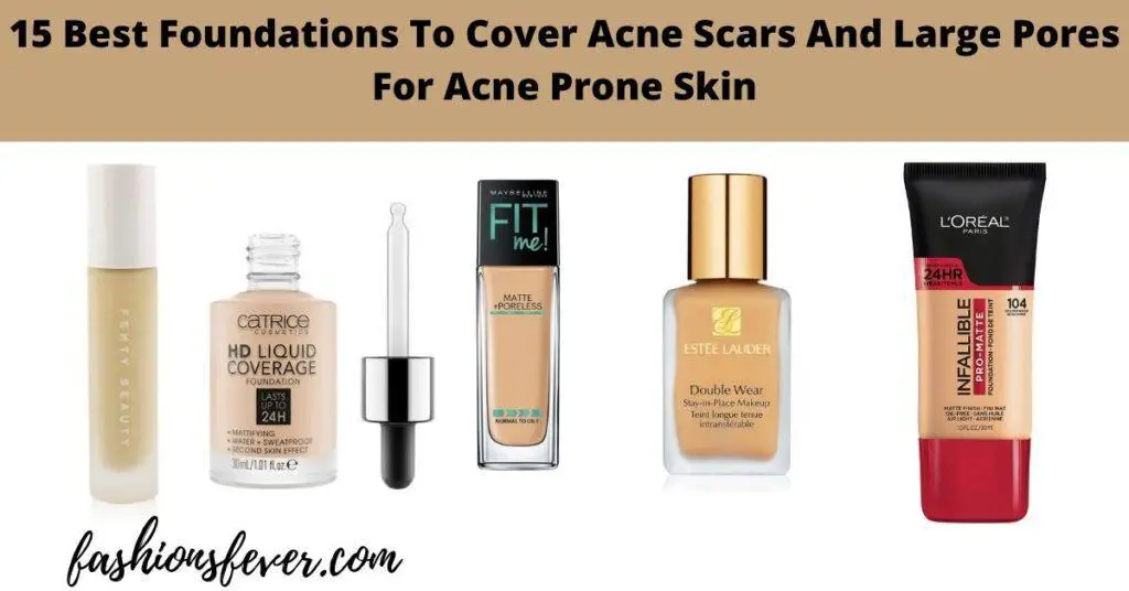15 Best Foundations For Acne Scars And Large Pores (For Acne-Prone Skin)