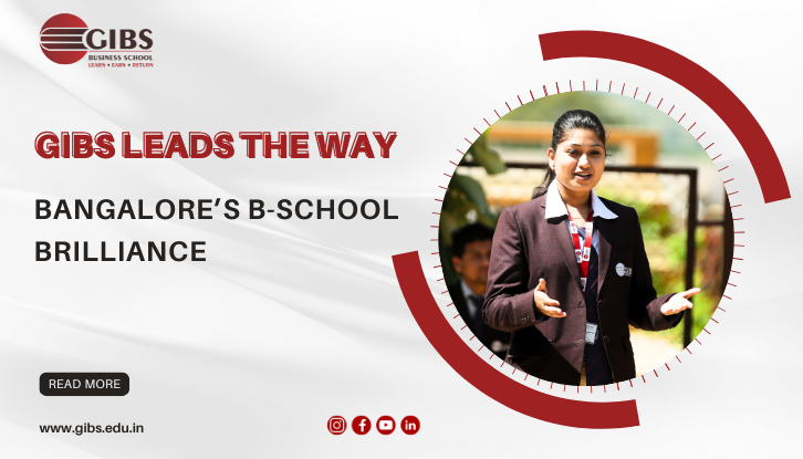 Navigating the Best Business Schools in Bangalore: GIBS Business School's Comprehensive Approach
