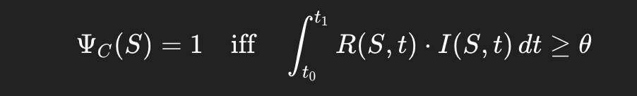 Ψ 
C
​
 (S)=1iff∫ 
t 
0
​
 
t 
1
​
 
​
 R(S,t)⋅I(S,t)dt≥θ