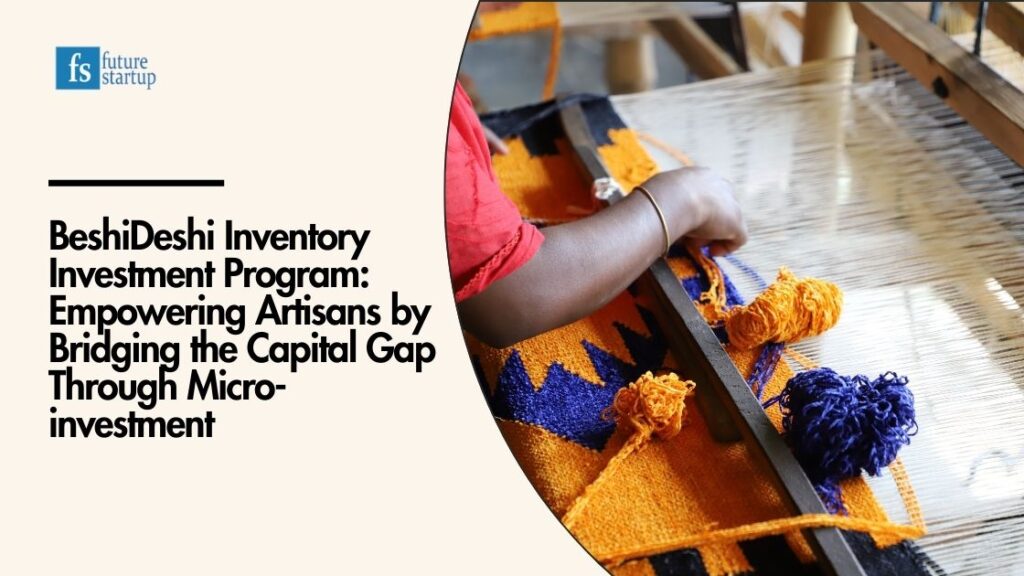 BeshiDeshi Inventory Investment Program: Empowering Artisans by Bridging the Capital Gap Through Micro-investment