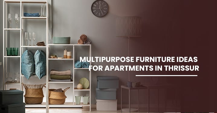 Multipurpose Furniture Ideas for Apartments in Thrissur