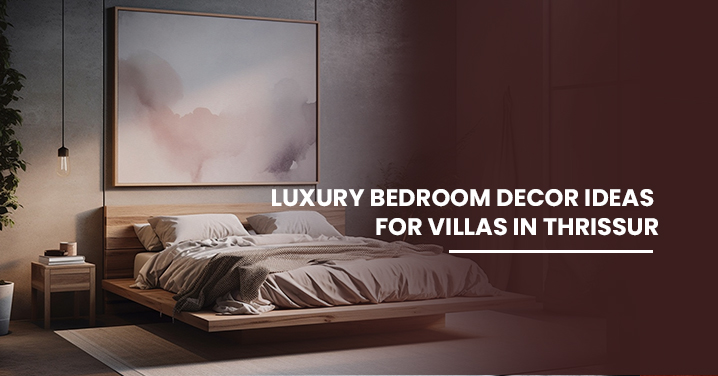 Luxury Bedroom Decor Ideas for Villas in Thrissur