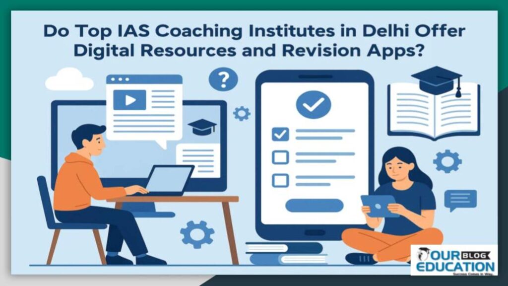 Do top IAS coaching institutes in Delhi offer digital resources and revision apps?