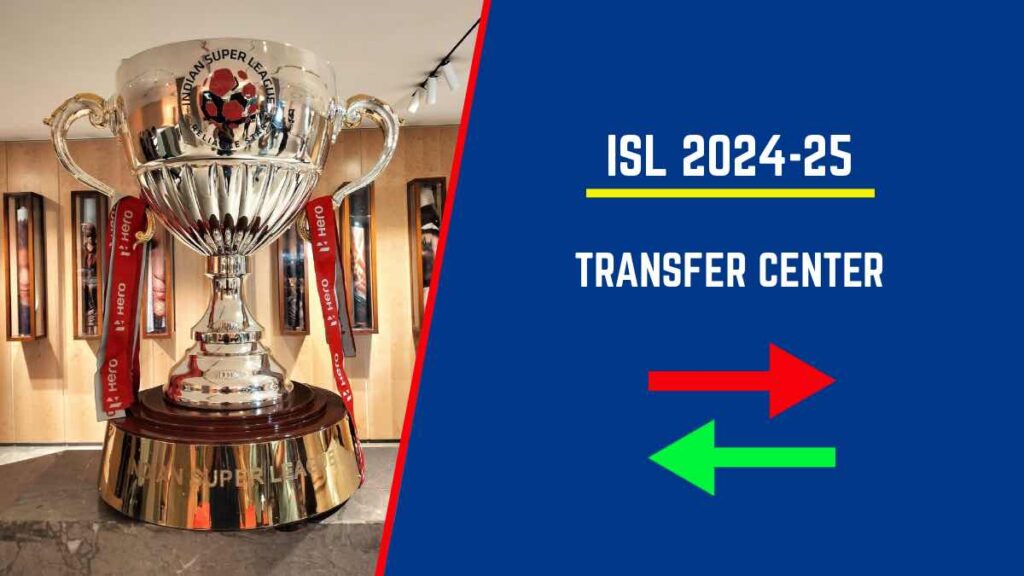 ISL 2024-25 Transfer Updates: Indian Super League Transfer and Signing Center Live