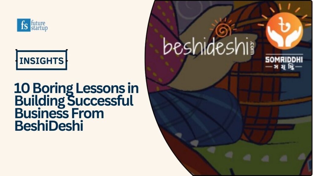 10 Boring Lessons in Building Successful Businesses From BeshiDeshi