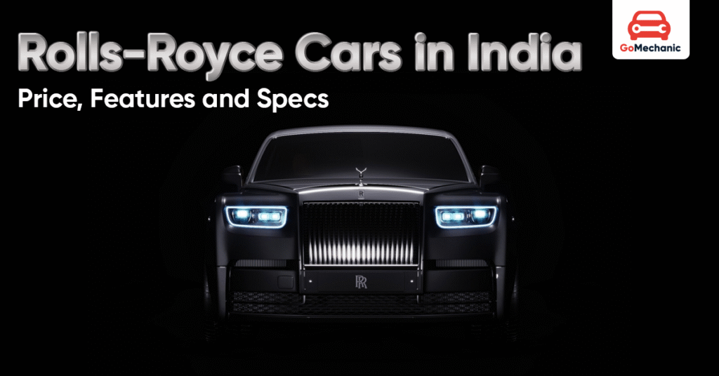 Rolls-Royce Cars in India – 2025: Price, Features and Specs