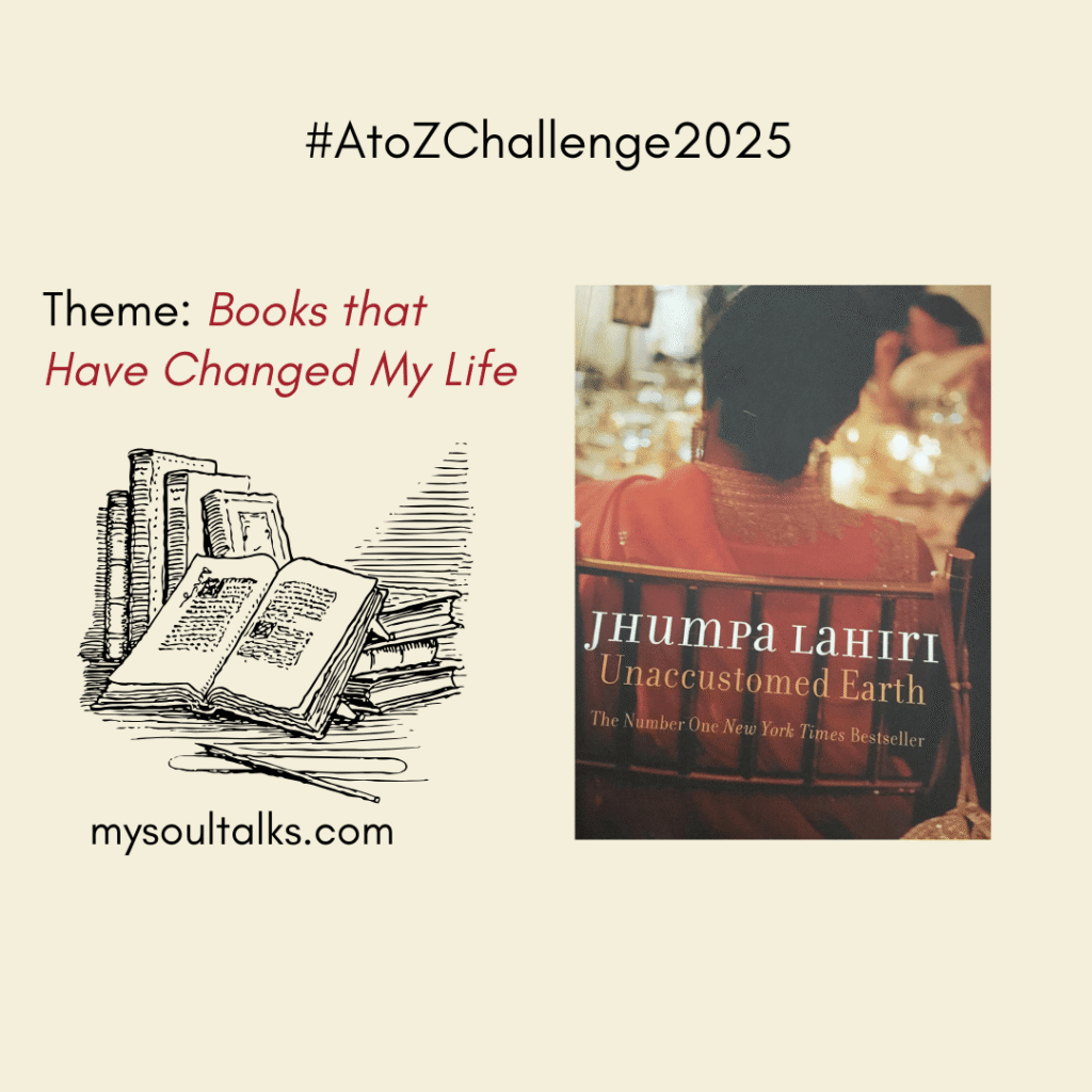 Unaccustomed Earth | #AtoZChallenge2025 – My Soultalks