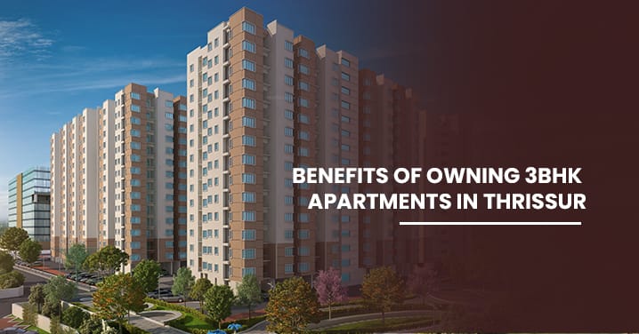 Benefits of Owning 3 BHK Apartments in Thrissur