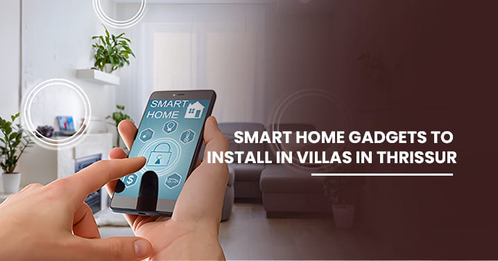 Smart Home Gadgets to Install in villas in Thrissur