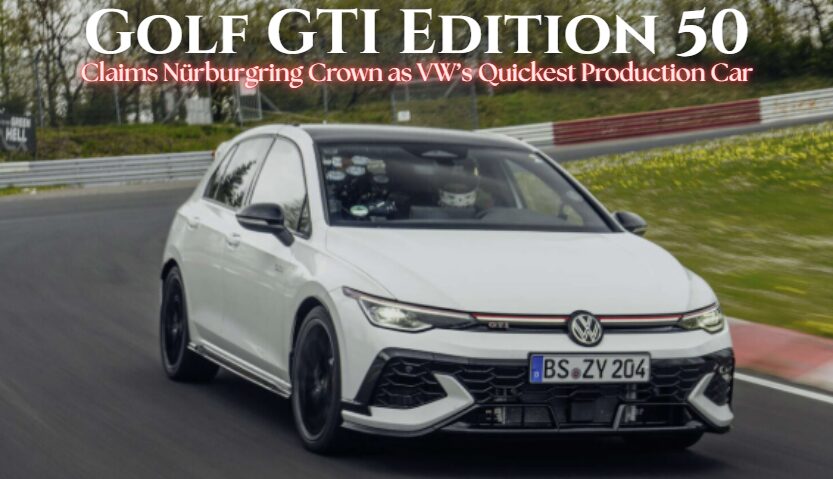 The Golf GTI Edition 50 Just Became VW’s Nürburgring King – Here’s Why That Matters