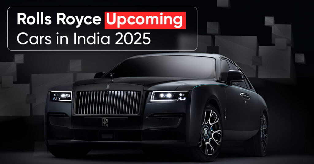 Rolls-Royce Upcoming Cars in India in 2025