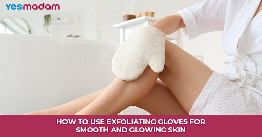 How to Use Exfoliating Gloves for Smooth