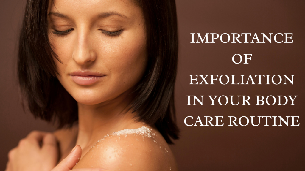 You are currently viewing The Importance of Exfoliation in Your Body Care Routine: Unlock Radiant, Healthy Skin