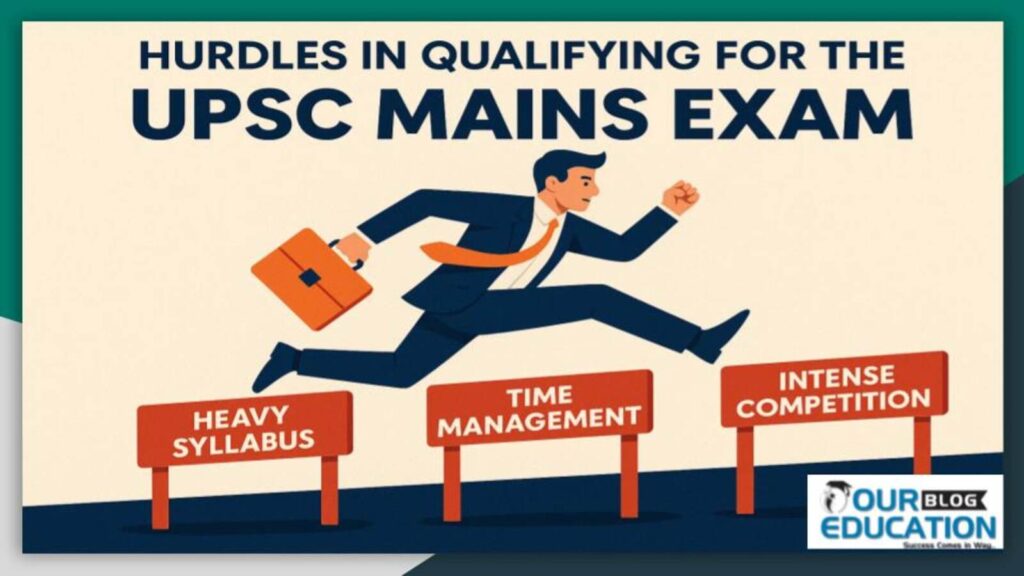 What are the main hurdles in qualifying for the UPSC Mains exam?