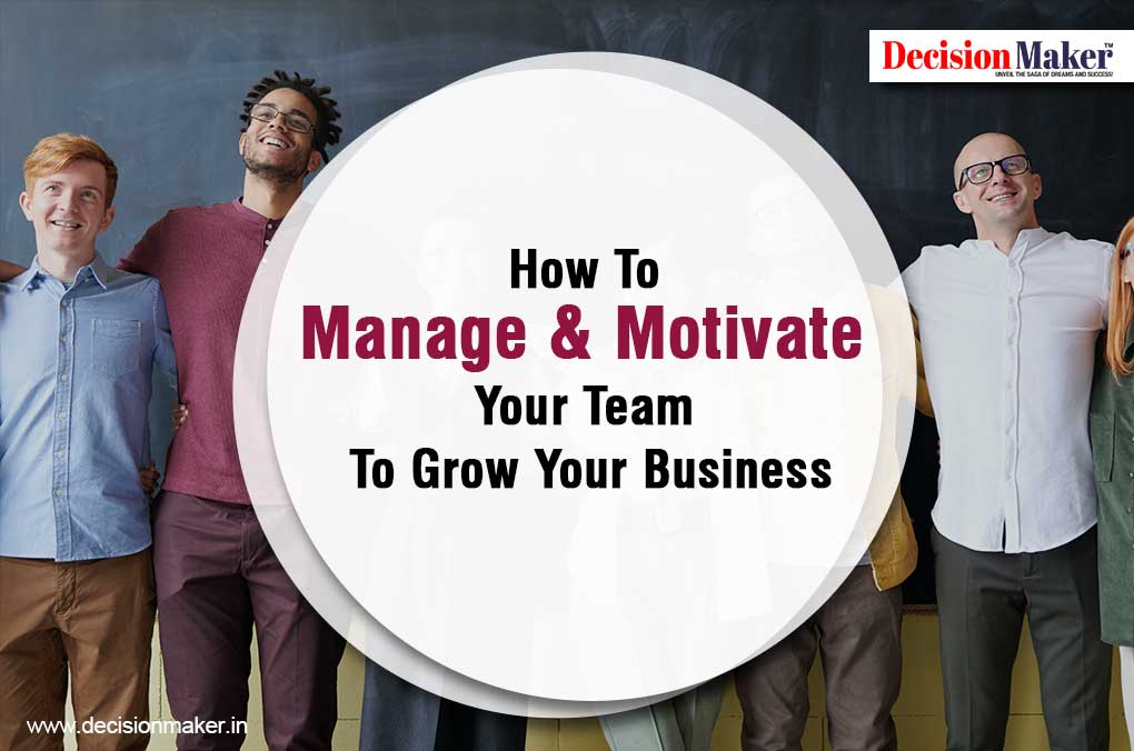 How To Manage & Motivate Your Team To Grow Your Business