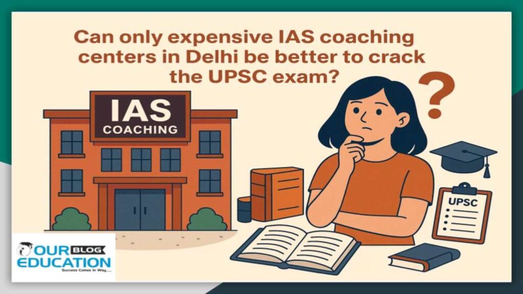 Can only expensive and renowned IAS coaching centers in Delhi be better to crack the UPSC exam?
