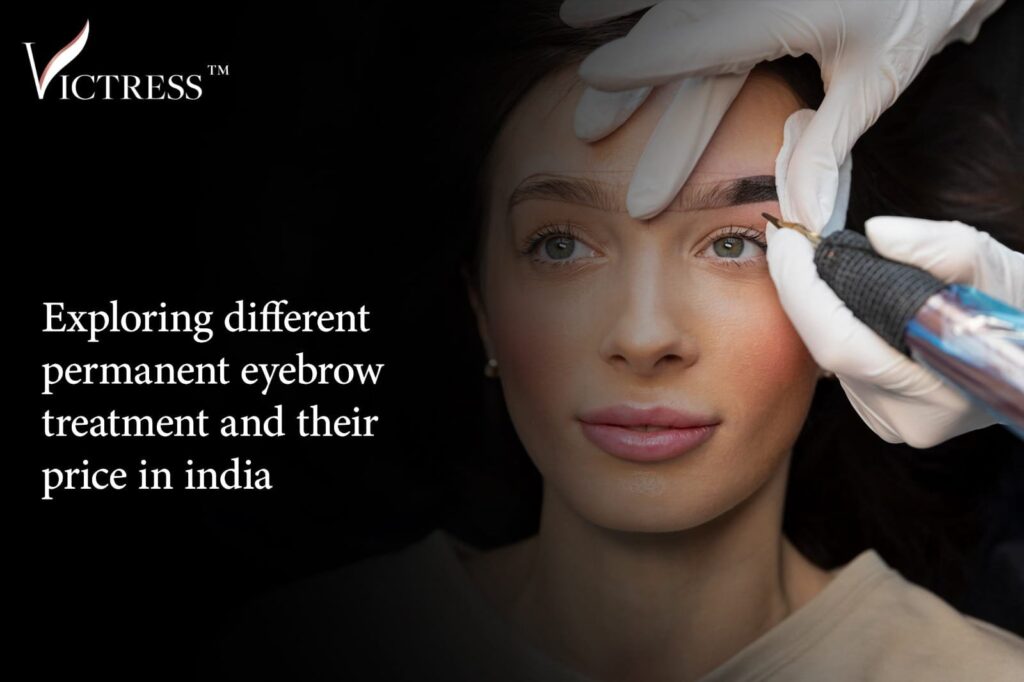Exploring Different Permanent Eyebrow Treatments and Their Price in India