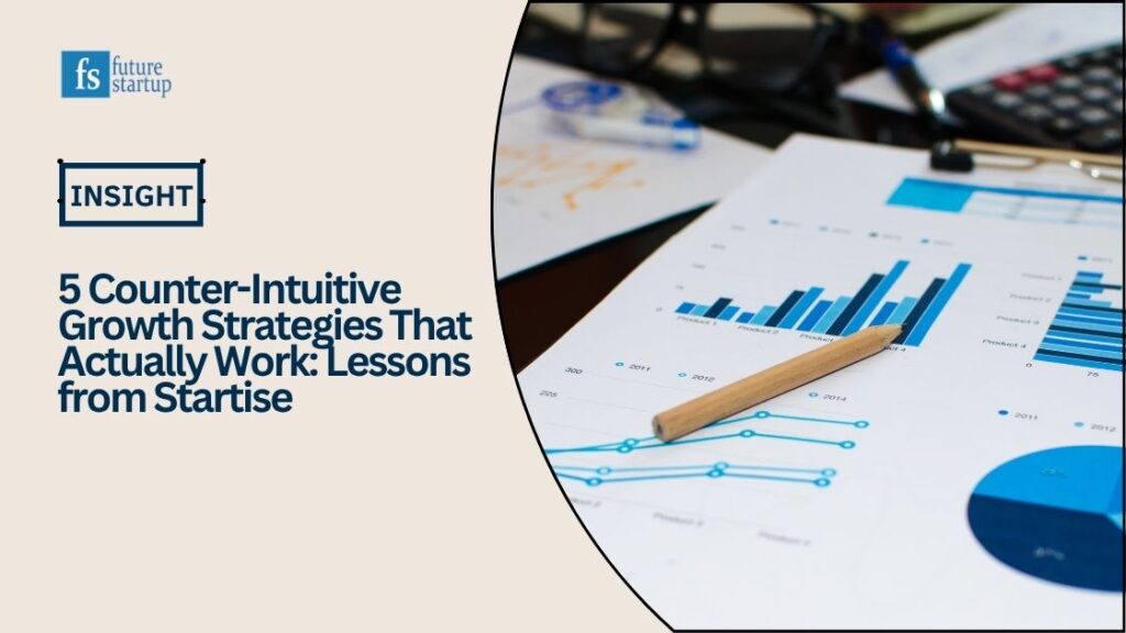 5 Counter-Intuitive Growth Strategies That Actually Work: Lessons from Startise